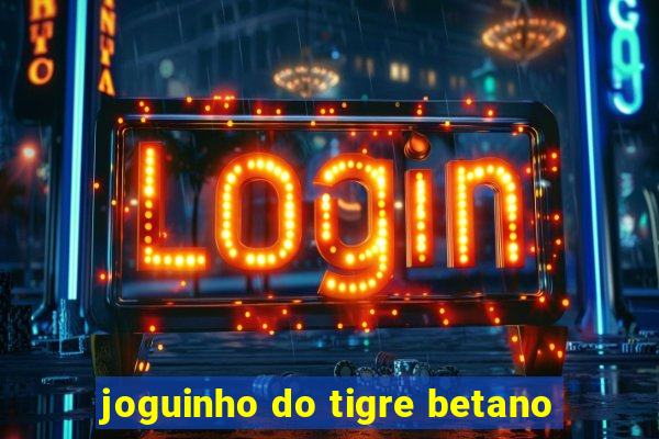 joguinho do tigre betano